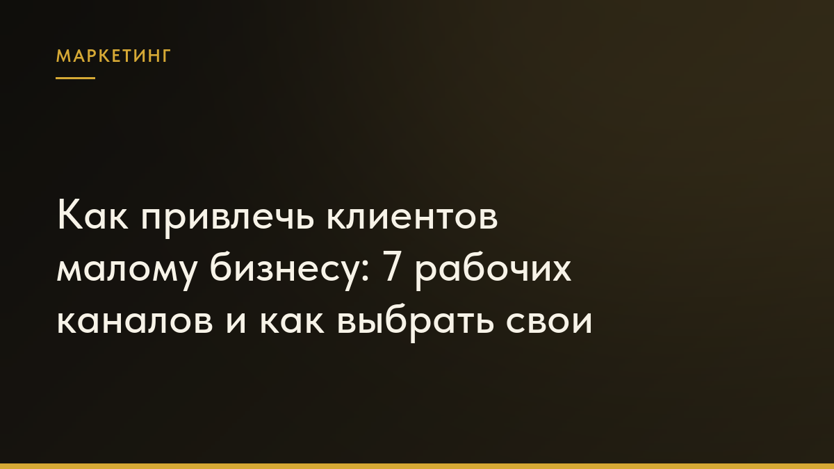 Обложка статьи «Как привлечь клиентов малому бизнесу: 7 рабочих каналов и как выбрать свои»